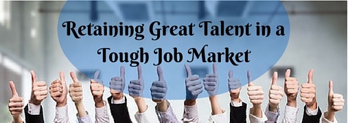 Retaining Great Talent in a Tough Job Market